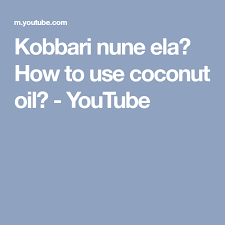 Kobbari Nune Ela How To Use Coconut Oil Youtube Coconut Oil Coconut Oils