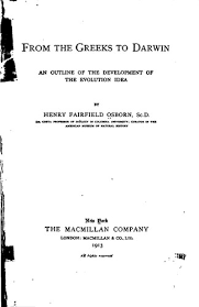 From the Greeks to Darwin: An Outline of the Development of the Evolution  Idea by Henry Fairfield Osborn