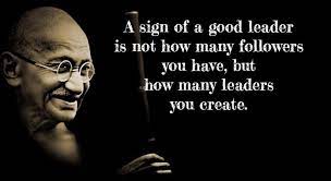 A Sign Of A Good Leader Is Not How Many Good Leadership Quotes Leader Quotes Ghandi Quotes