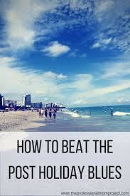 How To Beat The Post Holiday Blues The Professional Mom Project Post Holiday Blues Professional Moms Travel With Kids