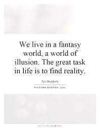 We Live In A Fantasy World A World Of Illusion The Great Task Picture Quotes