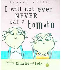 I will not ever never eat a tomato is the very first episode of charlie and lola. I Will Not Ever Never Eat A Tomato Lauren Child 9781841213972