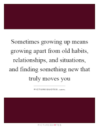 Sometimes Growing Up Means Growing Apart From Old Habits Picture Quotes