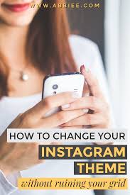 You don't follow the crowd and don't care what anyone thinks. Abbie Emmons How To Change Your Instagram Theme Without Destroying Your Grid
