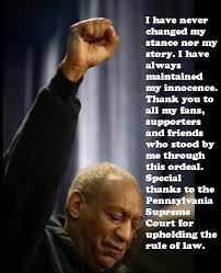 Bill Cosby On Twitter I Have Never Changed My Stance Nor My Story I Have Always Maintained My Innocence Thank You To All My Fans Supporters And Friends Who Stood By Me