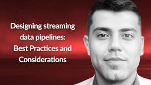 Designing streaming data pipelines: Best Practices