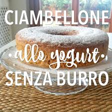 Ciambella allo yogurt senza burro. Ciambellone Allo Yogurt Senza Burro