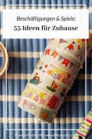 Beschaftigungen Spiele Basteleien 55 Ideen Fur Kinder Zuhause In 2020 Kinder Kreative Ideen Fur Kinder Bastelei