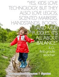 Let her enjoy the world unfettered by nuance, uncluttered by import. Quote Of The Week First Grade Teacher All About Balance