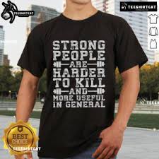 Nice Strong People Are Harder To Kill And More Useful In General T-Shirt -  Teeshirtcat