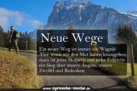 Neue Wege Ein Neuer Weg Ist Immer Ein Wagnis Aber Wenn Wir Den Mut Haben Loszugehen Dann Ist Jedes Stolpern Und Jeder Fehltritt Ein Sieg Uber Unsere Angste Unsere Zweifel Und Bedenken