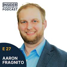 Insider Secrets Podcast 27 with Aaron Fragnito