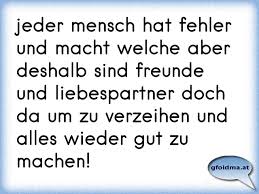 Jeder Mensch Hat Fehler Und Macht Welche Aber Deshalb Sind Freunde Und Liebespartner Doch Da Um Zu Verzeihen Und Alles W Osterreichische Spruche Und Zitate