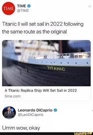 Titanic Ii Will Set Sail In 2022 Following The Same Route As The Original A Titanic Replica Ship Will Set Sail In 2022 Timecom Leonardo Dicaprio 0 Umm Wow Okay Funny
