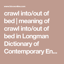 Crawl Into Out Of Bed Meaning Of Crawl Into Out Of Bed In Longman Dictionary Of Contemporary English Ldoce Bed Meaning Meant To Be Dictionary