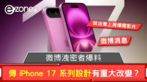 傳iPhone 17 系列設計有重大改變？ 微博洩密者爆料| ezone