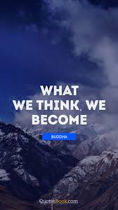 What We Think We Become Quote By Buddha Quotesbook