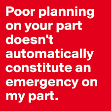 Check spelling or type a new query. Poor Planning On Your Part Doesn T Automatically Constitute An Emergency On My Part Post By Jfmaeder On Boldomatic