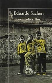 Muy pocos libros reflejan tan bien la pasión por el futbol. Libro Esperandolo A Tito Eduardo Sacheri Isbn 9789877380477 Comprar En Buscalibre