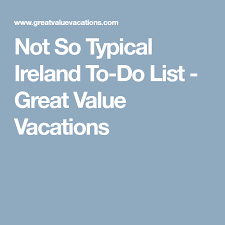 Not So Typical Ireland To Do List Great Value Vacations Caribbean All Inclusive Ireland Ireland Vacation Packages