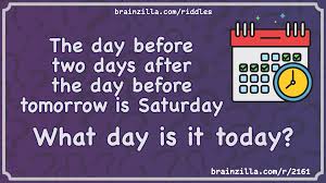 Get exclusive offers, tips, and more! The Day Before Two Days After The Day Before Tomorrow Is Saturday Riddle Answer Brainzilla