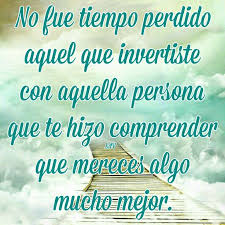 No Fue Tiempo Perdido Aquel Que Invertiste Con Aquella Persona Que Te Hizo Comprender Que Mereces Algo Mucho Mejor Que Te Mejores Superacion Autoestima