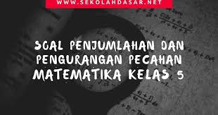 Pin on kelas enam 54 60 b. Soal Ulangan Matematika Kelas 5 Penjumlahan Dan Pengurangan Pecahan Sekolahdasar Net