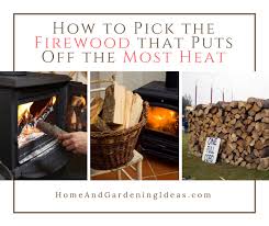 How To Pick The Firewood That Puts Off The Most Heat Home