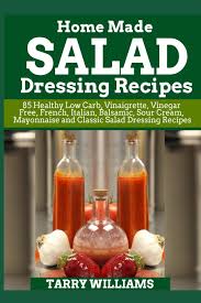 From creamy caesar dressings to fruity vinaigrettes, these versatile recipes will turn your basic plate of greens, potatoes, pasta, you name it, into something memorable and delicious. Homemade Salad Dressing Recipe 85 Healthy Low Carb Vinaigrette Vinegar Free French Italian Balsamic Sour Cream Mayonnaise And Classic Salad Dressing Recipes Williams Tarry 9781723075773 Amazon Com Books