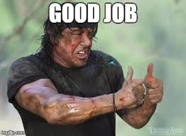 This job humor will lighten your mood whenever you need it to. Image Tagged In Good Job From Rambo Imgflip
