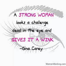 A Strong Woman Looks A Challenge Dead In The Eye And Gives It A Wink Gina Carey Lo