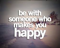 Be With Someone Who Makes You Happy Quotes Inspirational Are You Happy Clever Quotes Happy Quotes Inspirational