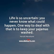 I've always had this image of this strong, sprightly person who is undaunted by anything; Life Is So Uncertain You Never Know What Could Happen One Way Idlehearts