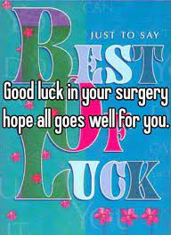 'get well' wishes for a surgery surgery is a scary thing for anyone. Good Luck With Your Surgery à¥ Z Nspicec 15jan2019 à¥ Good Luck Quotes Luck Quotes Good Luck Wishes