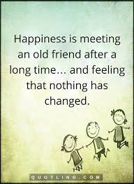 Happiness Is Meeting An Old Friend After Friendship Quotes Citation Affiliation