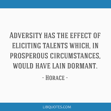 Share horace quotations about latin, literature and virtue. Adversity Has The Effect Of Eliciting Talents Which In Prosperous Circumstances Would Have Lain Dormant
