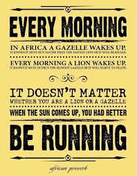 When The Sun Comes Up You Better Be Running Quote Every Morning The Gazelle And The Lion African Quotes African Proverb Inspirational Quotes