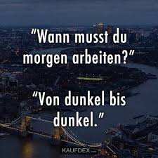 Wann Musst Du Morgen Arbeiten Kaufdex Sarkastische Spruche Lustige Spruche Krasse Spruche