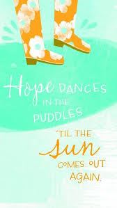 Hope Dances In The Puddles Til The Sun Comes Out Again E Cards Wonderful Words Inspirational Words
