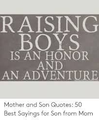 Raising Boys Is An Honor And An Adventure Mother And Son Quotes 50 Best Sayings For Son From Mom Best Meme On Me Me