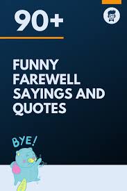 Keeping things light can often make having to let go a little easier. 67 Funny Farewell Sayings And Quotes Thebrandboy Com
