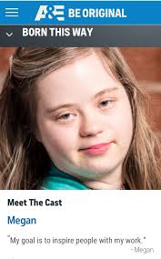 Megan, from A&E's series "Born this Way", reality series about living with  Down Syndrome & effect it has had