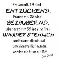 Frauen Mit 19 Sind Entzuckend Frauen Mit 29 Sind Bezaubernd Aber Erst Mit 39 Wird Eine Frau Unwiderstehlich Und Fra Chanel Zitate Spruche Zum 40 Spruche Zum 50