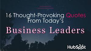 16 Thought Provoking Quotes From Today S Business Leaders Access 170 of the best leadership quotes today. 16 thought provoking quotes from today