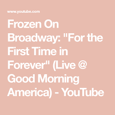 Frozen On Broadway For The First Time In Forever Live Good Morning America Youtube Frozen On Broadway Good Morning America Forever Living Products