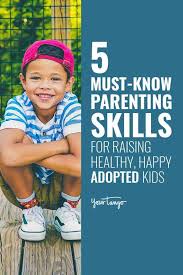 5 Must Know Parenting Skills For Raising Healthy Happy Adopted Kids Parenting Skills Adopting A Child Raising Children Parenting