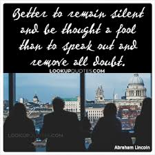 Better To Remain Silent And Be Thought A Fool Than To Speak Out