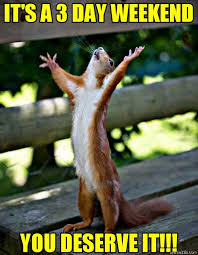 After 3 day weekend meme. Its A 3 Day Weekend You Deserve It Meme Memezila Com