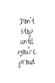 Don T Stop Until You Re Proud Little Things Quotes Work Quotes Empowering Quotes