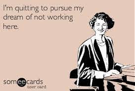 Last Day Of Work Humor Quotes Ecards Work Humor I Quit My Job Explore our collection of motivational and famous quotes by authors you know and love.